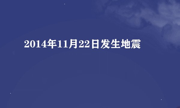 2014年11月22日发生地震