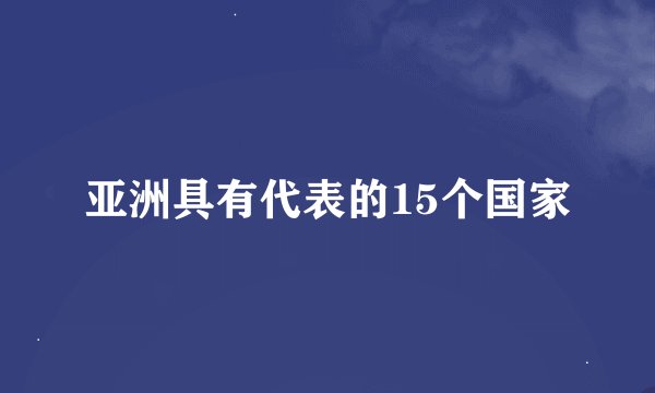 亚洲具有代表的15个国家