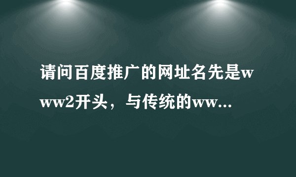 请问百度推广的网址名先是www2开头，与传统的www开头的网站域名有什么区别呢？
