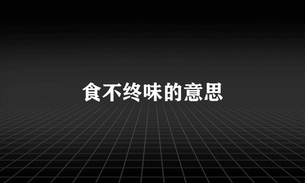 食不终味的意思