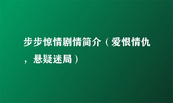 步步惊情剧情简介（爱恨情仇，悬疑迷局）