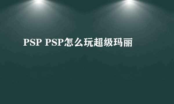 PSP PSP怎么玩超级玛丽