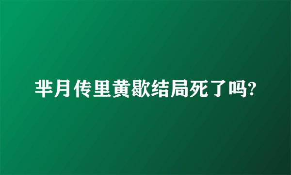 芈月传里黄歇结局死了吗?