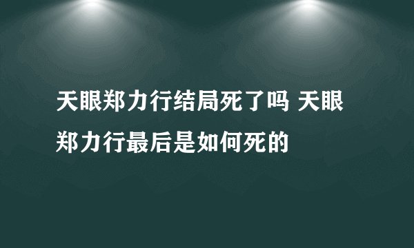 天眼郑力行结局死了吗 天眼郑力行最后是如何死的