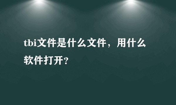 tbi文件是什么文件，用什么软件打开？
