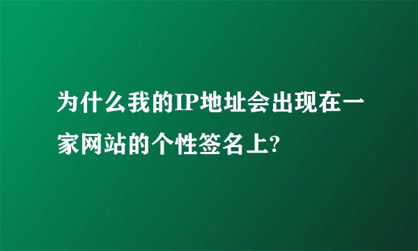 为什么我的IP地址会出现在一家网站的个性签名上?