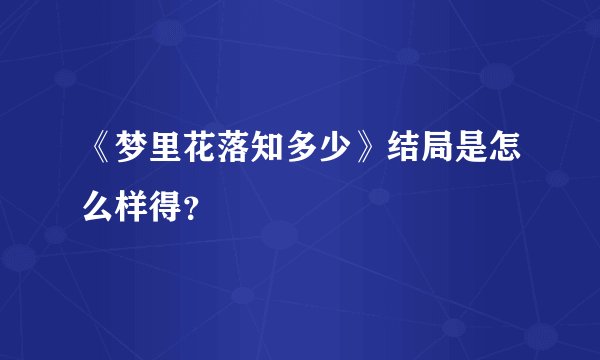 《梦里花落知多少》结局是怎么样得？