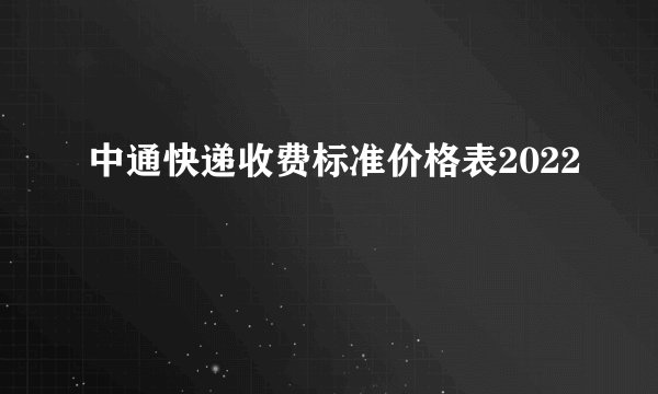 中通快递收费标准价格表2022