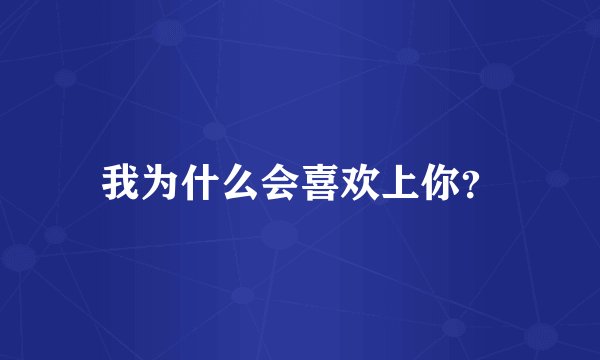 我为什么会喜欢上你？