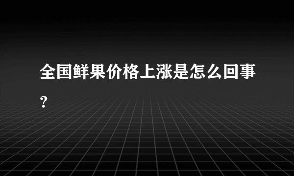 全国鲜果价格上涨是怎么回事？