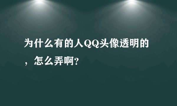 为什么有的人QQ头像透明的，怎么弄啊？