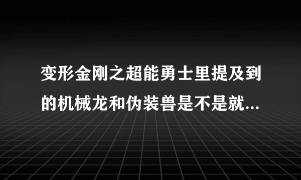 变形金刚之超能勇士里提及到的机械龙和伪装兽是不是就是汽车人和霸天虎?超能勇士连续剧的诞生背景是怎样的