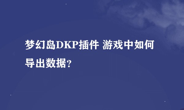 梦幻岛DKP插件 游戏中如何导出数据？