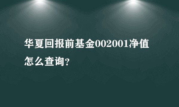 华夏回报前基金002001净值怎么查询？