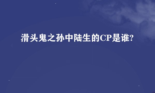 滑头鬼之孙中陆生的CP是谁?