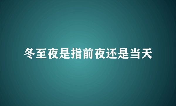 冬至夜是指前夜还是当天