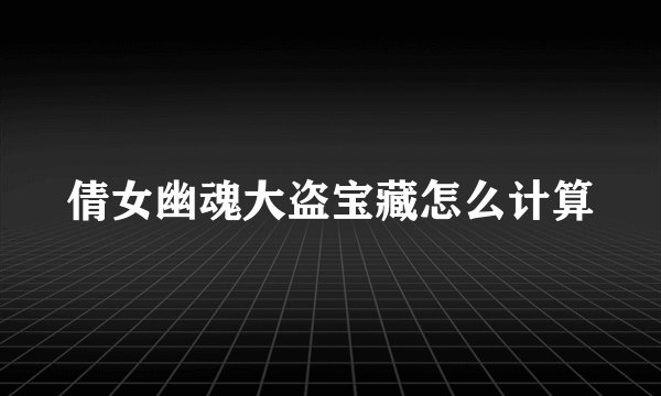 倩女幽魂大盗宝藏怎么计算