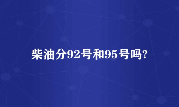 柴油分92号和95号吗?