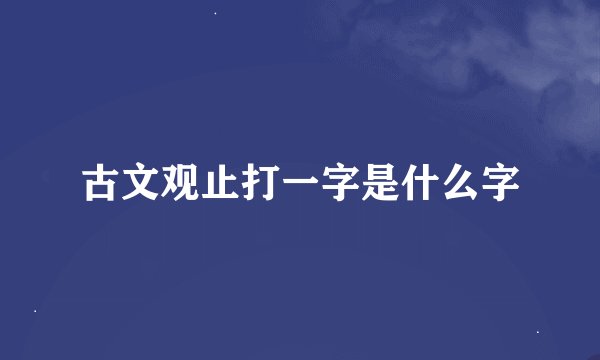 古文观止打一字是什么字