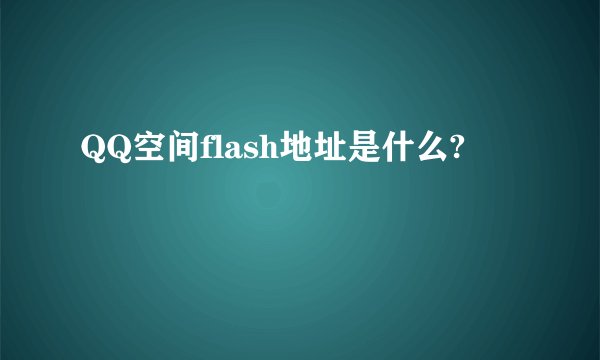 QQ空间flash地址是什么?
