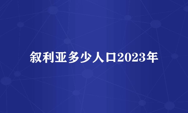 叙利亚多少人口2023年