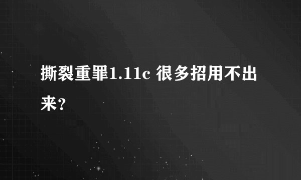 撕裂重罪1.11c 很多招用不出来？