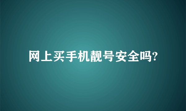 网上买手机靓号安全吗?