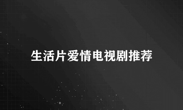 生活片爱情电视剧推荐