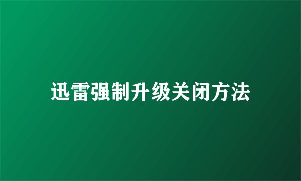 迅雷强制升级关闭方法