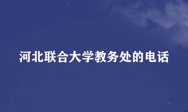 河北联合大学教务处的电话