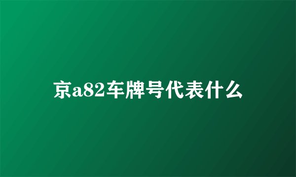 京a82车牌号代表什么