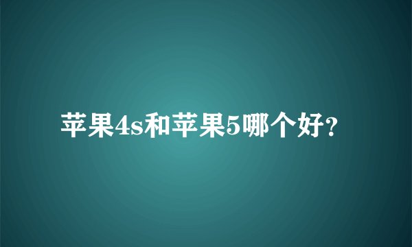 苹果4s和苹果5哪个好？