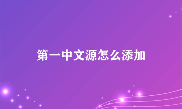 第一中文源怎么添加