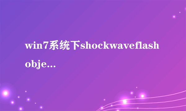win7系统下shockwaveflashobject无法加载如何解决
