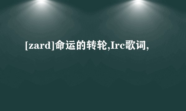 [zard]命运的转轮,Irc歌词,