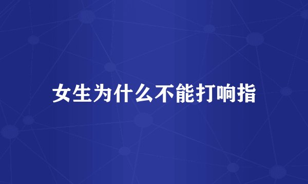 女生为什么不能打响指