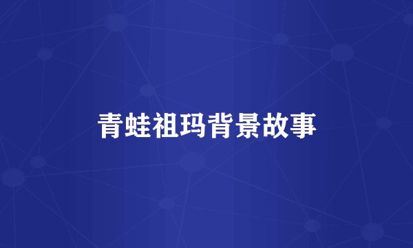 青蛙祖玛背景故事