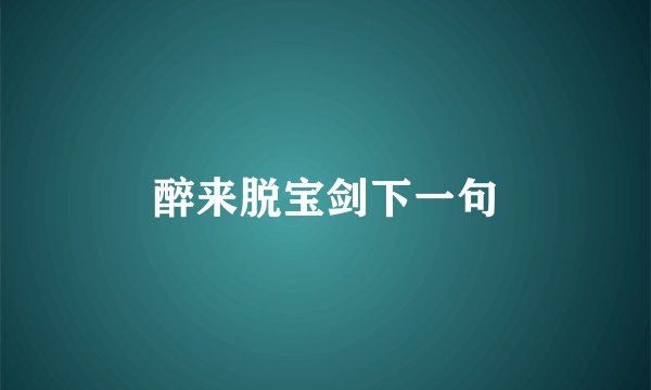 醉来脱宝剑下一句