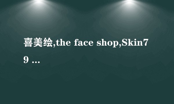 喜美绘,the face shop,Skin79  哪个牌子的BB霜,爽肤水好用?