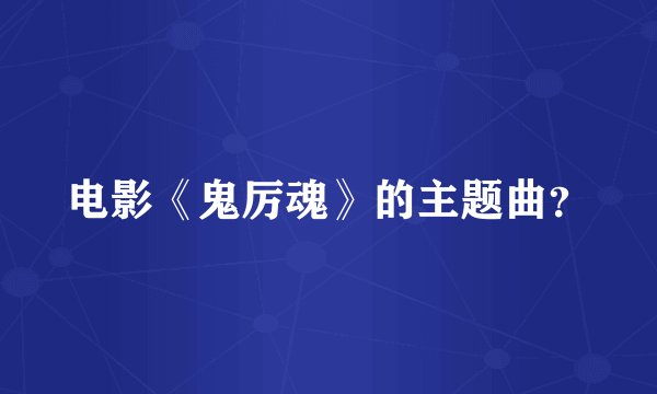 电影《鬼厉魂》的主题曲？