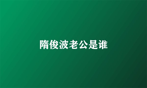 隋俊波老公是谁