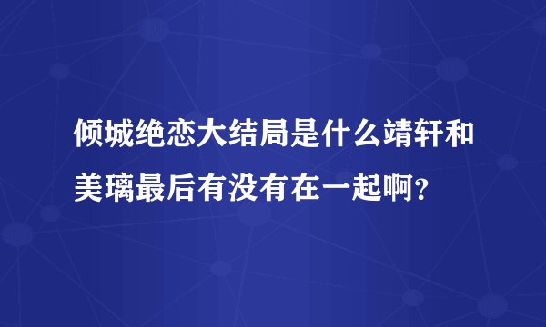 倾城绝恋大结局是什么靖轩和美璃最后有没有在一起啊？