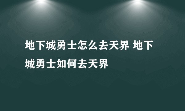 地下城勇士怎么去天界 地下城勇士如何去天界