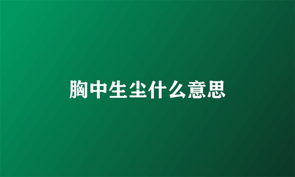 胸中生尘什么意思