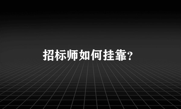 招标师如何挂靠？