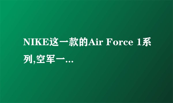 NIKE这一款的Air Force 1系列,空军一号AF1男女鞋,是什么时候上市的?