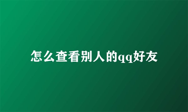 怎么查看别人的qq好友