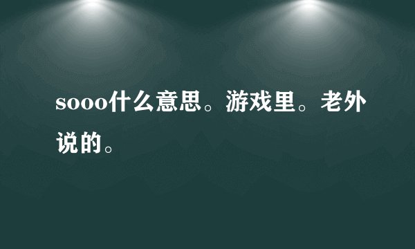 sooo什么意思。游戏里。老外说的。