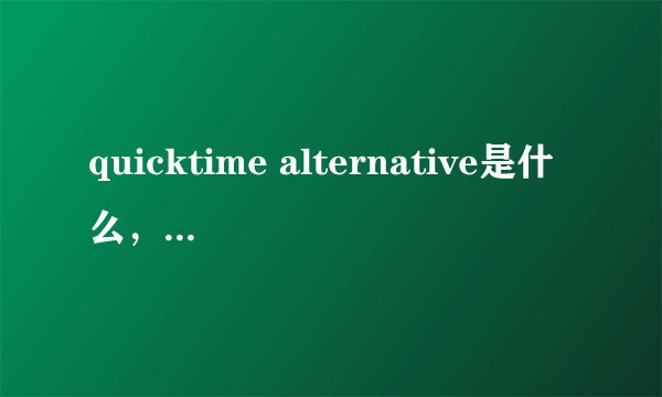 quicktime alternative是什么，可不可以删除？