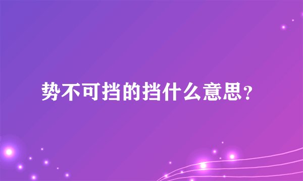 势不可挡的挡什么意思？